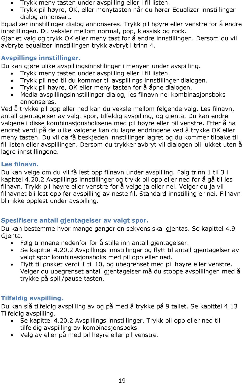 Dersom du vil avbryte equalizer innstillingen trykk avbryt i trinn 4. Avspillings innstillinger. Du kan gjøre ulike avspillingsinnstilinger i menyen under avspilling.