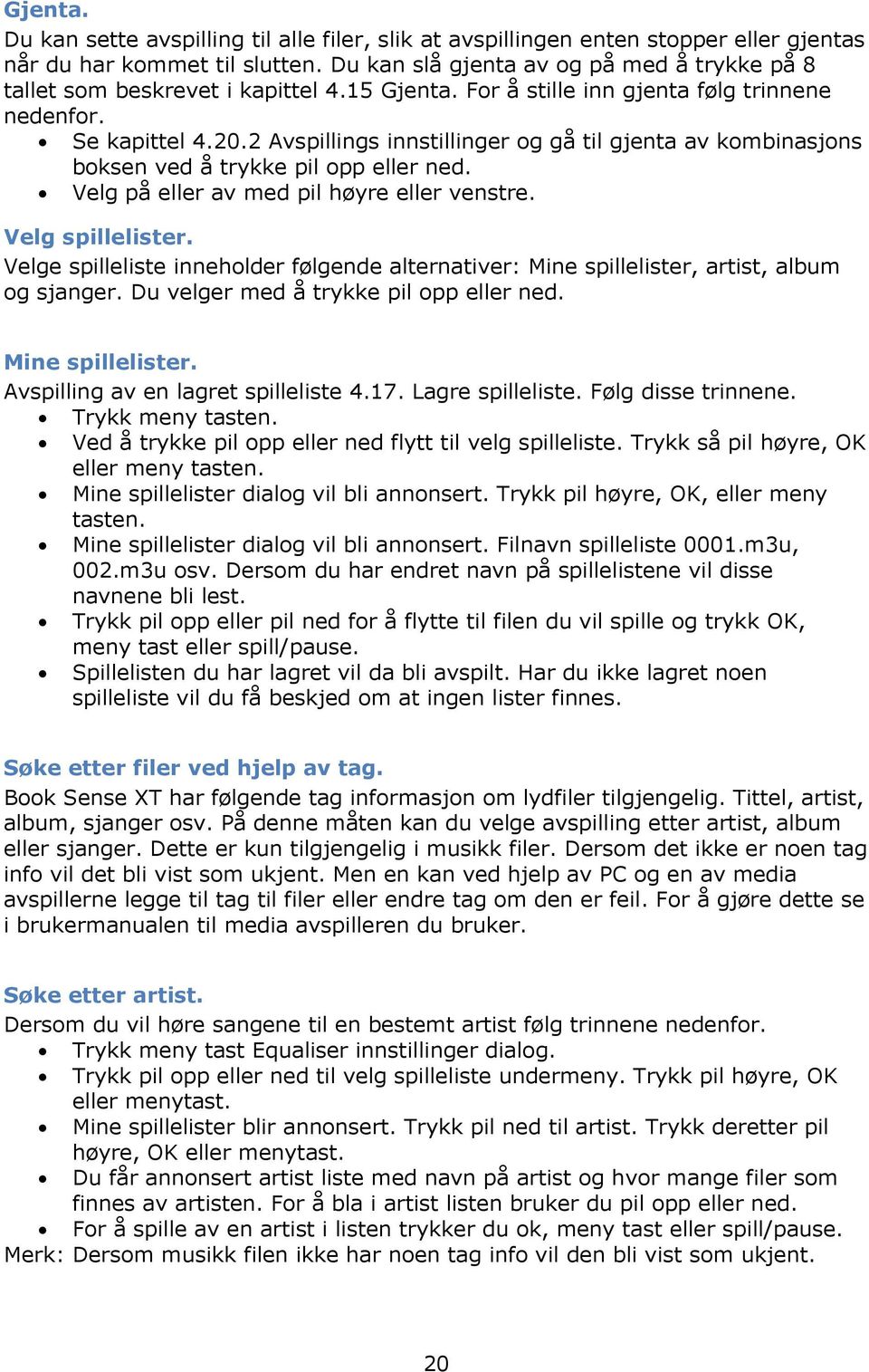 2 Avspillings innstillinger og gå til gjenta av kombinasjons boksen ved å trykke pil opp eller ned. Velg på eller av med pil høyre eller venstre. Velg spillelister.