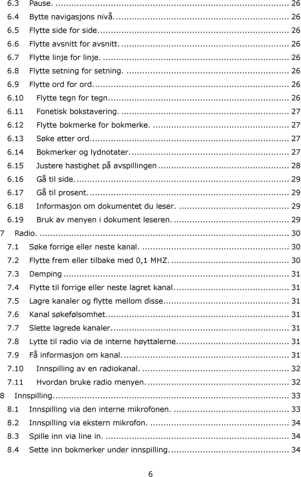 .. 28 6.16 Gå til side... 29 6.17 Gå til prosent... 29 6.18 Informasjon om dokumentet du leser.... 29 6.19 Bruk av menyen i dokument leseren... 29 7 Radio.... 30 7.1 Søke forrige eller neste kanal.