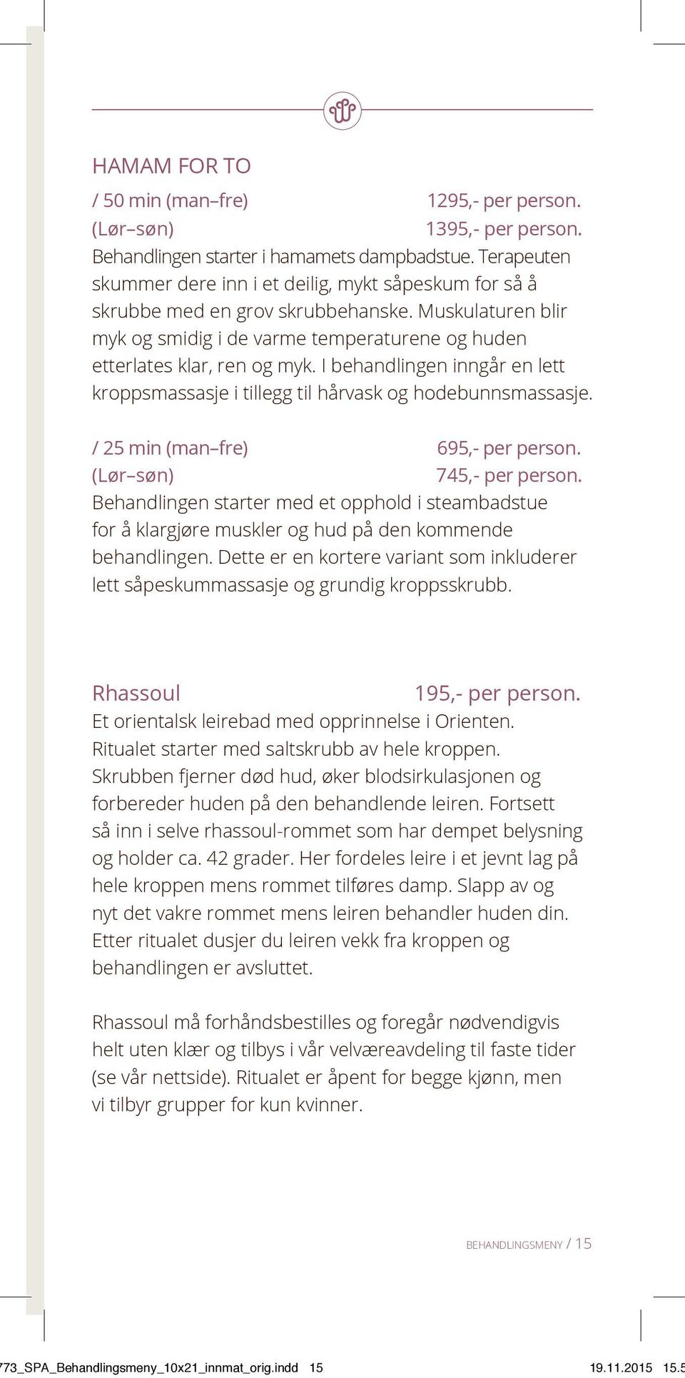 I behandlingen inngår en lett kroppsmassasje i tillegg til hårvask og hodebunnsmassasje. / 25 min (man fre) 695,- per person. (Lør søn) 745,- per person.