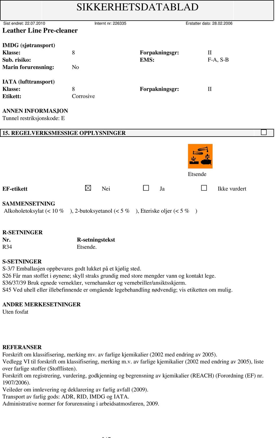 REGELVERKSMESSIGE OPPLYSNINGER Etsende EF-etikett Nei Ja Ikke vurdert SAMMENSETNING Alkoholetoksylat (< 10 % ), 2-butoksyetanol (< 5 % ), Eteriske oljer (< 5 % ) R-SETNINGER Nr.