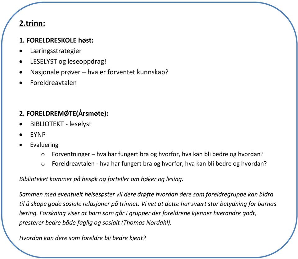 Sammen med eventuelt helsesøster vil dere drøfte hvordan dere som foreldregruppe kan bidra til å skape gode sosiale relasjoner på trinnet.