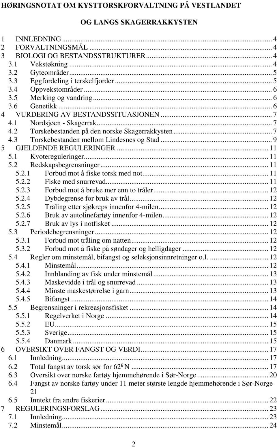 .. 7 4.3 Torskebestanden mellom Lindesnes og Stad... 9 5 GJELDENDE REGULERINGER... 11 5.1 Kvotereguleringer... 11 5.2 Redskapsbegrensninger... 11 5.2.1 Forbud mot å fiske torsk med not... 11 5.2.2 Fiske med snurrevad.