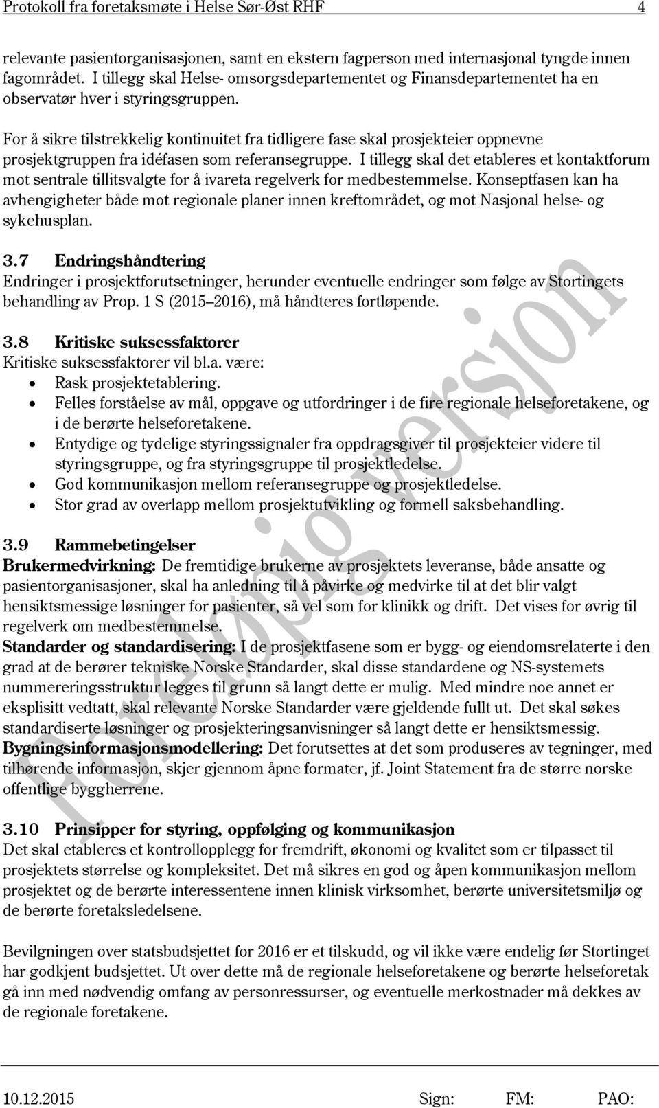 For å sikre tilstrekkelig kontinuitet fra tidligere fase skal prosjekteier oppnevne prosjektgruppen fra idéfasen som referansegruppe.