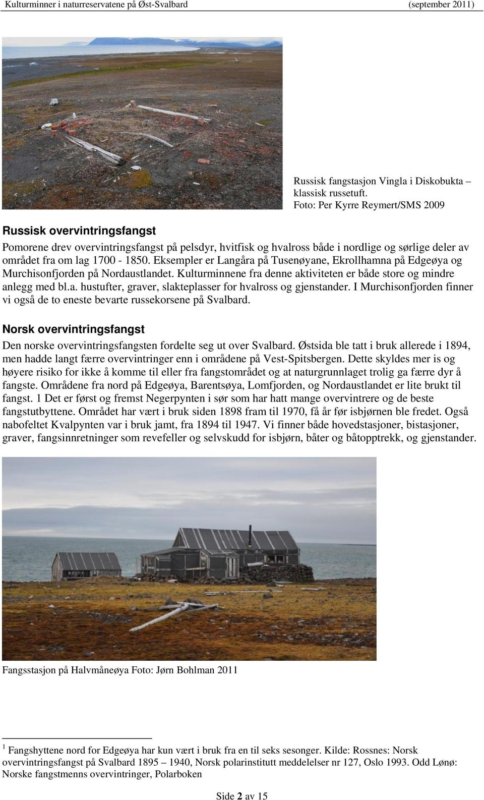 Eksempler er Langåra på Tusenøyane, Ekrollhamna på Edgeøya og Murchisonfjorden på Nordaustlandet. Kulturminnene fra denne aktiviteten er både store og mindre anlegg med bl.a. hustufter, graver, slakteplasser for hvalross og gjenstander.