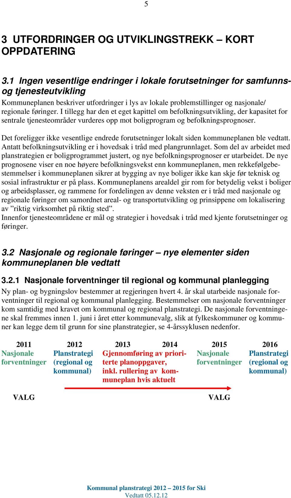 I tillegg har den et eget kapittel om befolkningsutvikling, der kapasitet for sentrale tjenesteområder vurderes opp mot boligprogram og befolkningsprognoser.