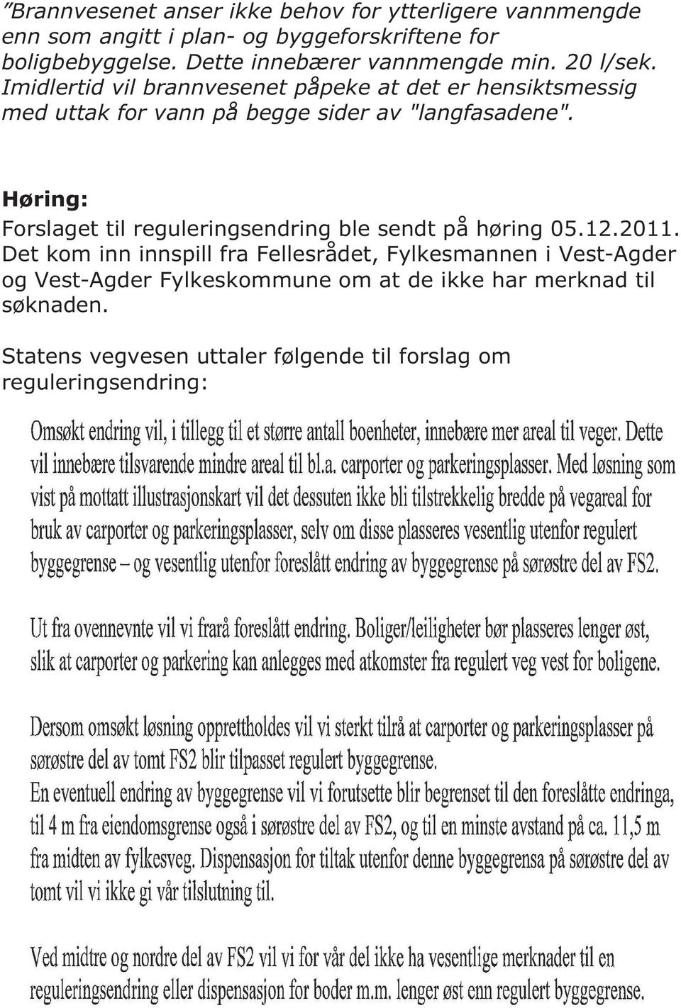 Imidlertid vil brannvesenet påpeke at det er hensiktsmessig med uttak for vann på begge sider av "langfasadene".