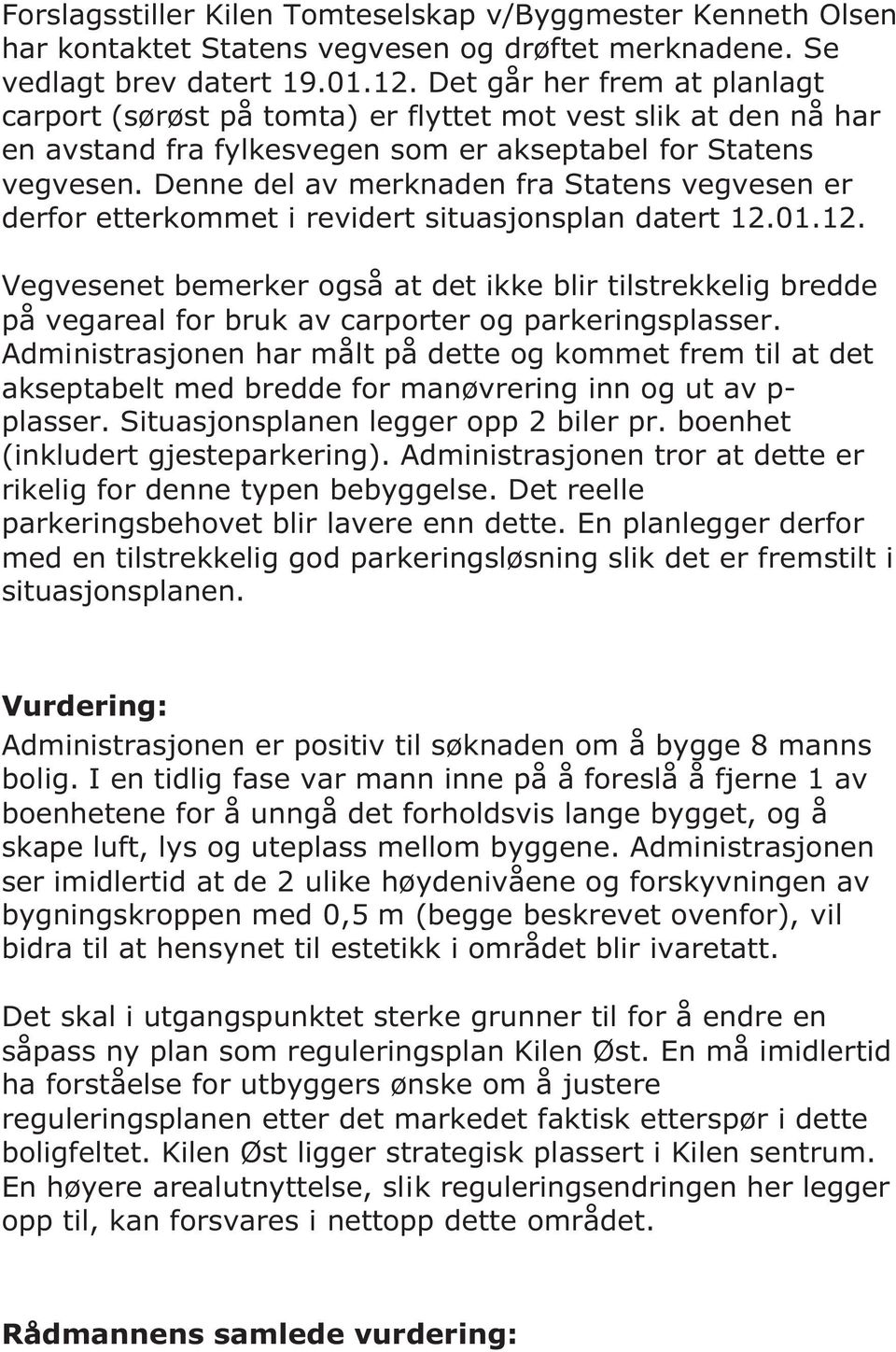 Denne del av merknaden fra Statens vegvesen er derfor etterkommet i revidert situasjonsplan datert 12.