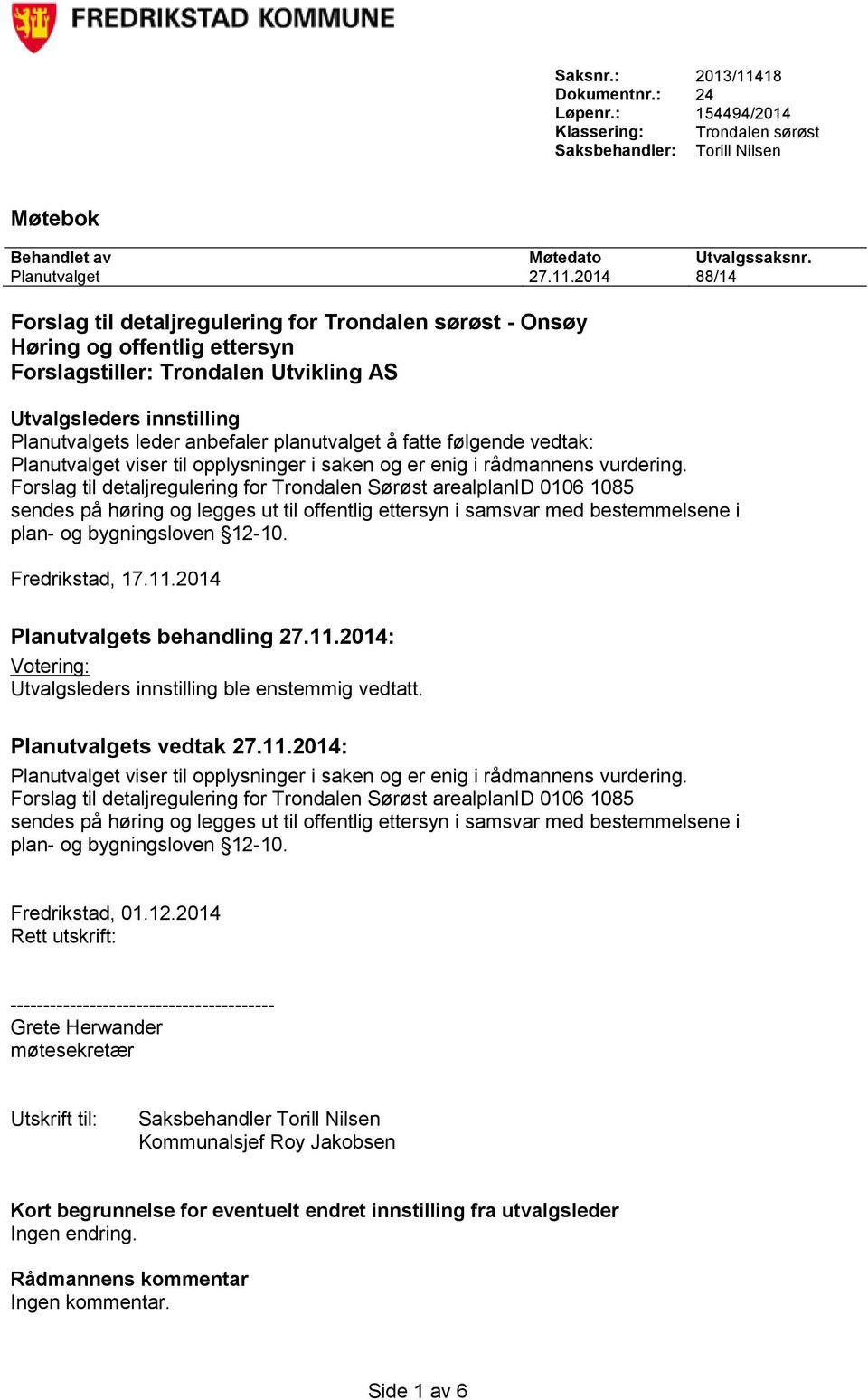 2014 88/14 Forslag til detaljregulering for Trondalen sørøst - Onsøy Høring og offentlig ettersyn Forslagstiller: Trondalen Utvikling AS Utvalgsleders innstilling Planutvalgets leder anbefaler