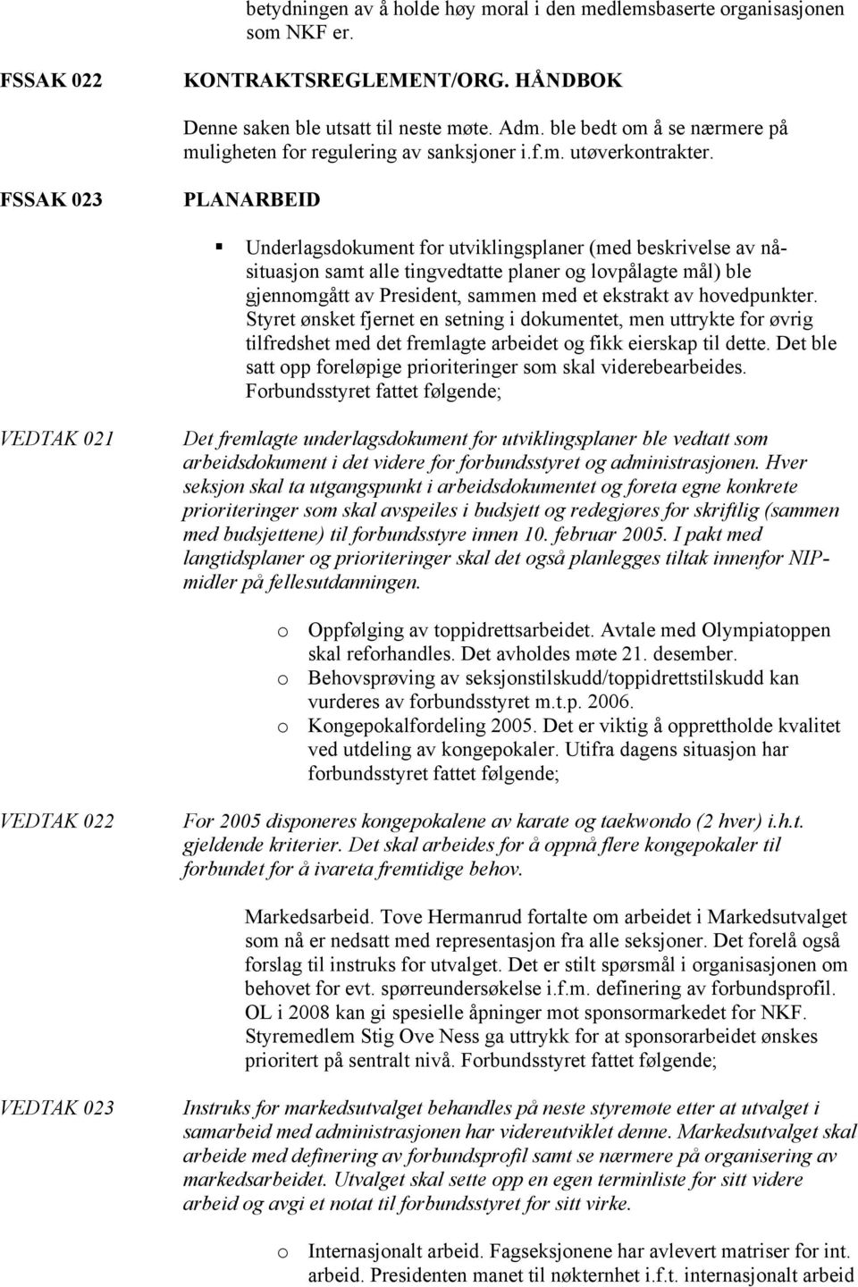 FSSAK 023 PLANARBEID Underlagsdokument for utviklingsplaner (med beskrivelse av nåsituasjon samt alle tingvedtatte planer og lovpålagte mål) ble gjennomgått av President, sammen med et ekstrakt av