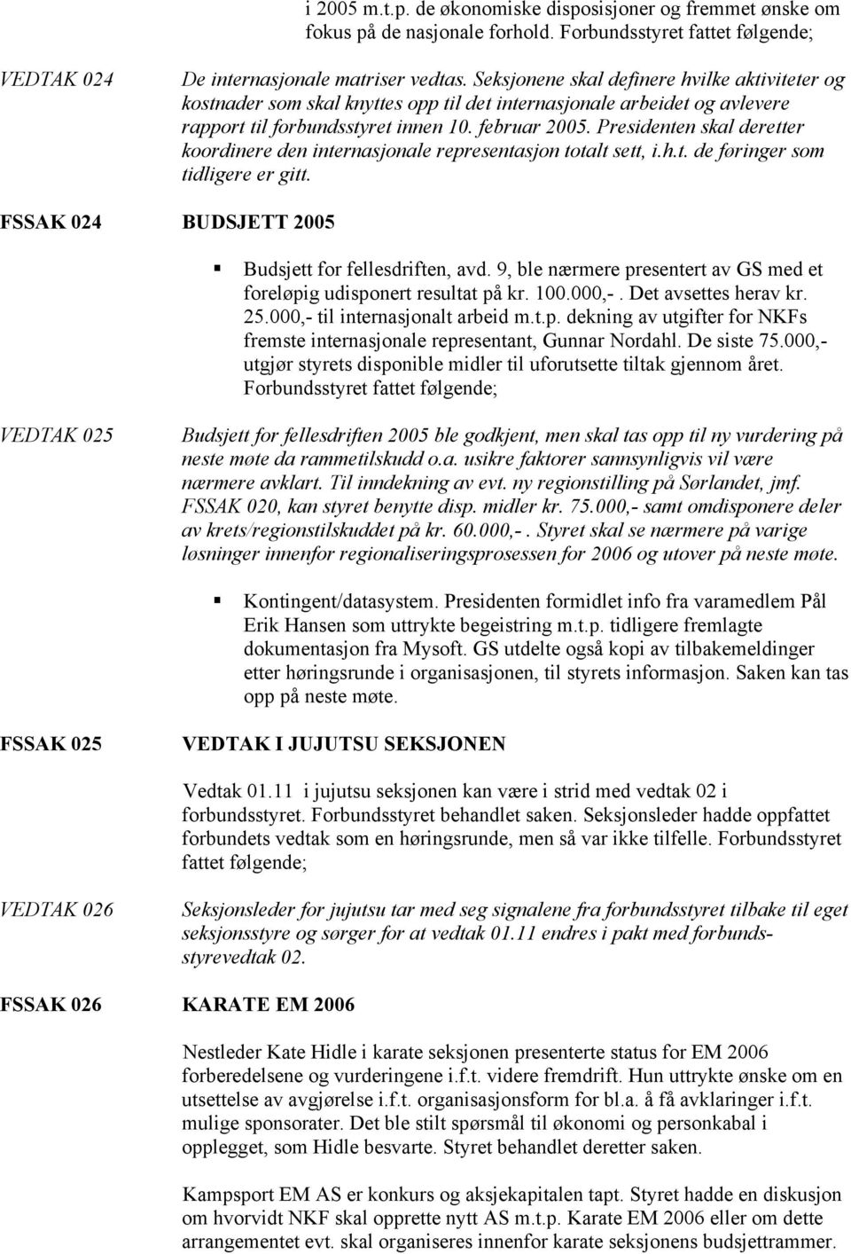 Presidenten skal deretter koordinere den internasjonale representasjon totalt sett, i.h.t. de føringer som tidligere er gitt. FSSAK 024 BUDSJETT 2005 Budsjett for fellesdriften, avd.