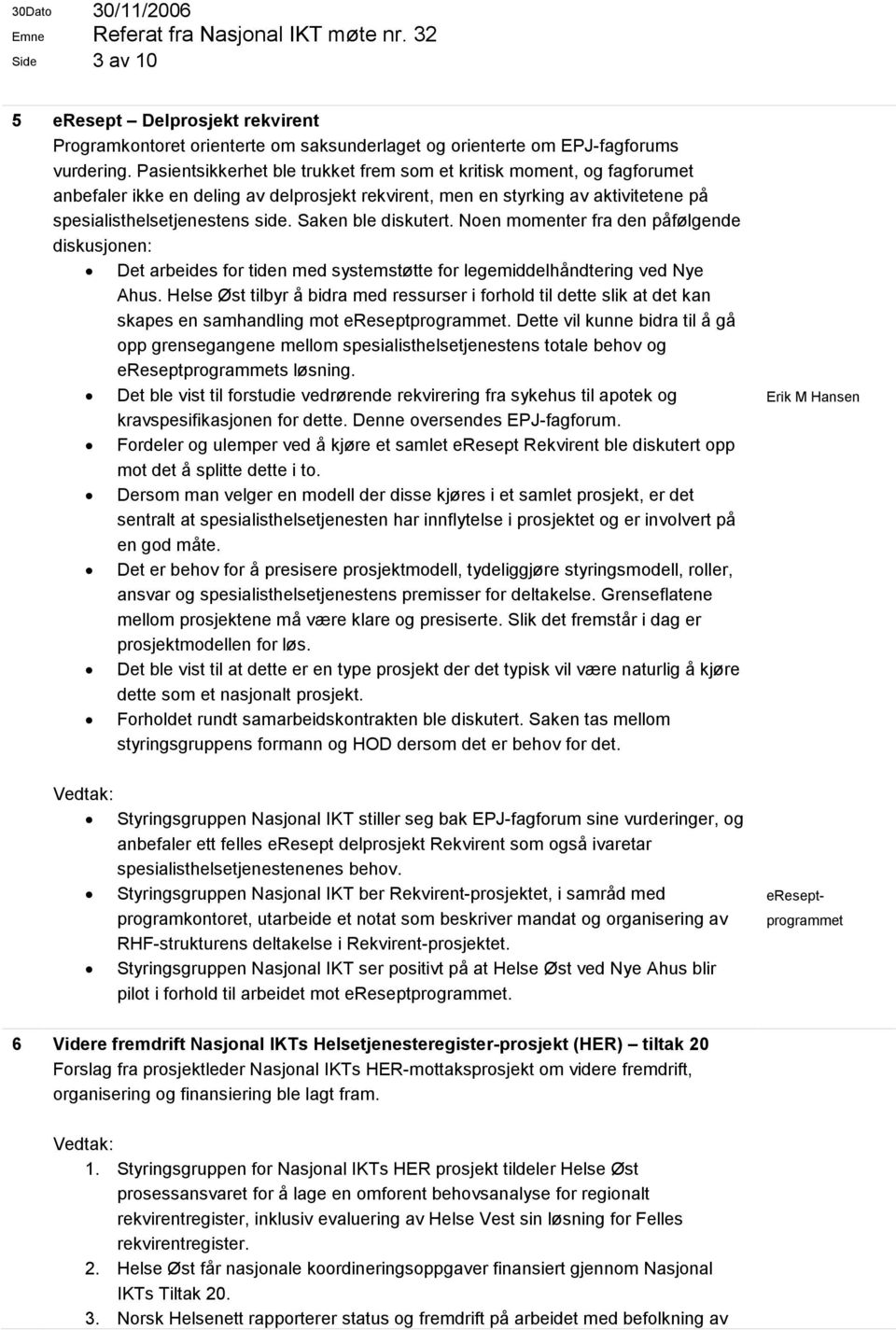 Saken ble diskutert. Noen momenter fra den påfølgende diskusjonen: Det arbeides for tiden med systemstøtte for legemiddelhåndtering ved Nye Ahus.