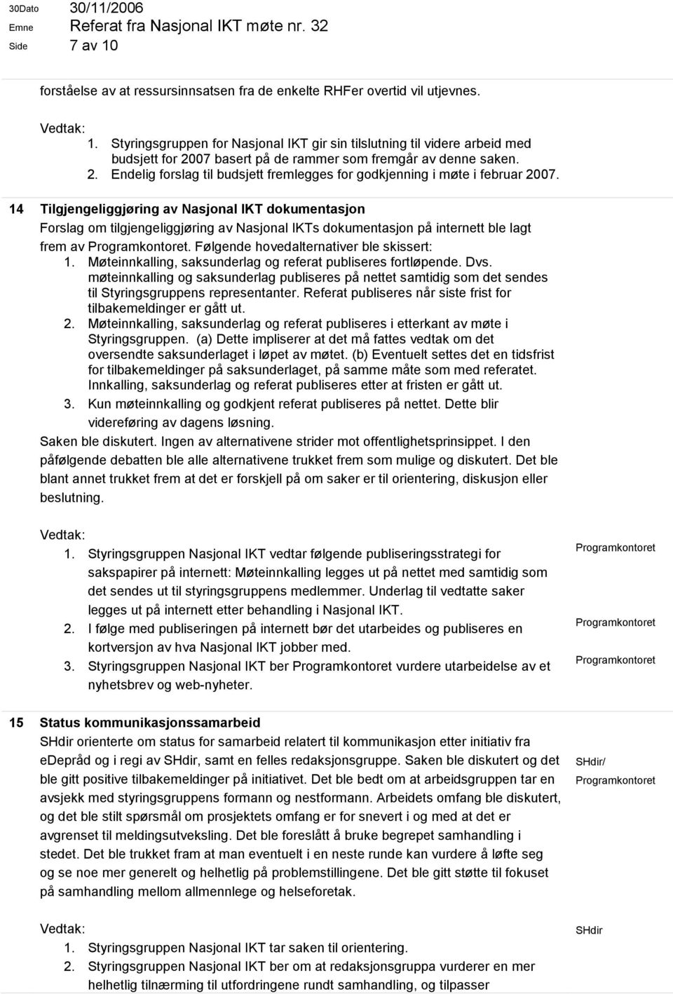 14 Tilgjengeliggjøring av Nasjonal IKT dokumentasjon Forslag om tilgjengeliggjøring av Nasjonal IKTs dokumentasjon på internett ble lagt frem av. Følgende hovedalternativer ble skissert: 1.