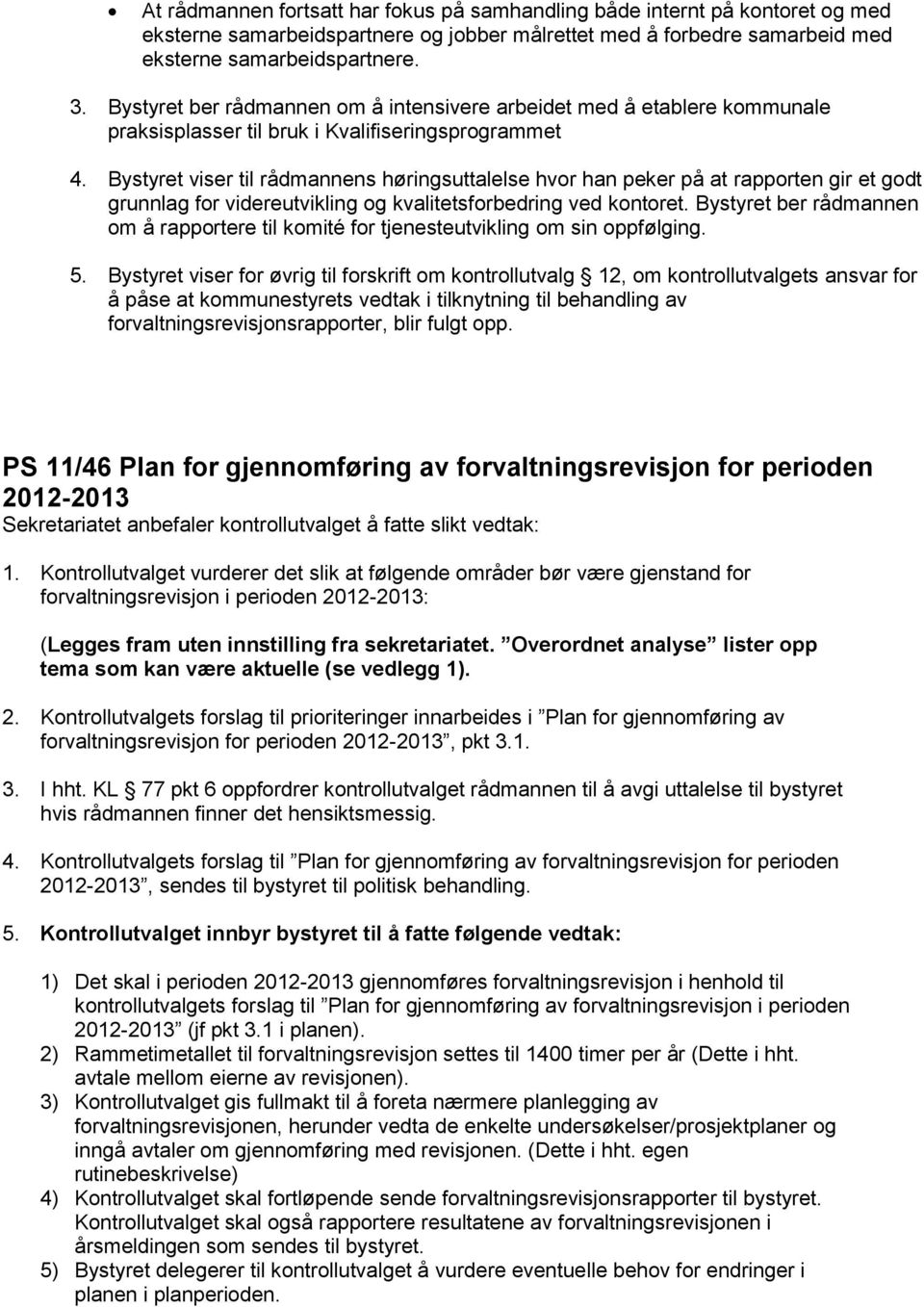 Bystyret viser til rådmannens høringsuttalelse hvor han peker på at rapporten gir et godt grunnlag for videreutvikling og kvalitetsforbedring ved kontoret.