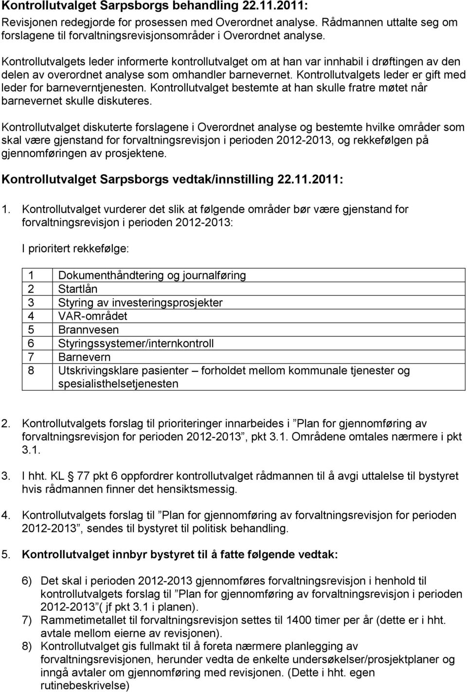 Kontrollutvalgets leder informerte kontrollutvalget om at han var innhabil i drøftingen av den delen av overordnet analyse som omhandler barnevernet.