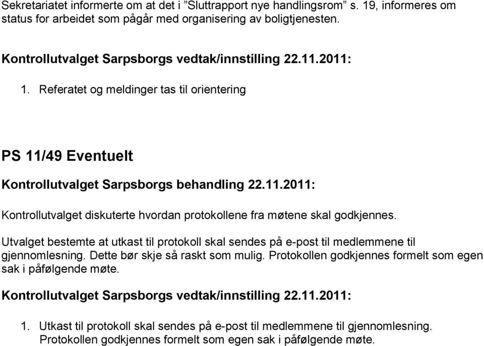 Referatet og meldinger tas til orientering PS 11/49 Eventuelt Kontrollutvalget Sarpsborgs behandling 22.11.2011: Kontrollutvalget diskuterte hvordan protokollene fra møtene skal godkjennes.