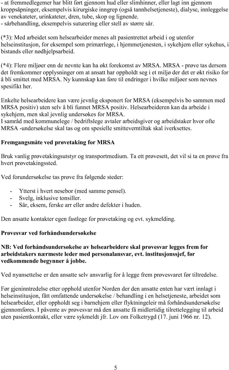 (*3): Med arbeidetsomhelsearbeidermenesalt pasientrettetarbeidi og utenfor helseinstitusjon,for eksempelsomprimærlege,i hjemmetjenesten,i sykehjemeller sykehus,i bistandseller nødhjelpsarbeid.