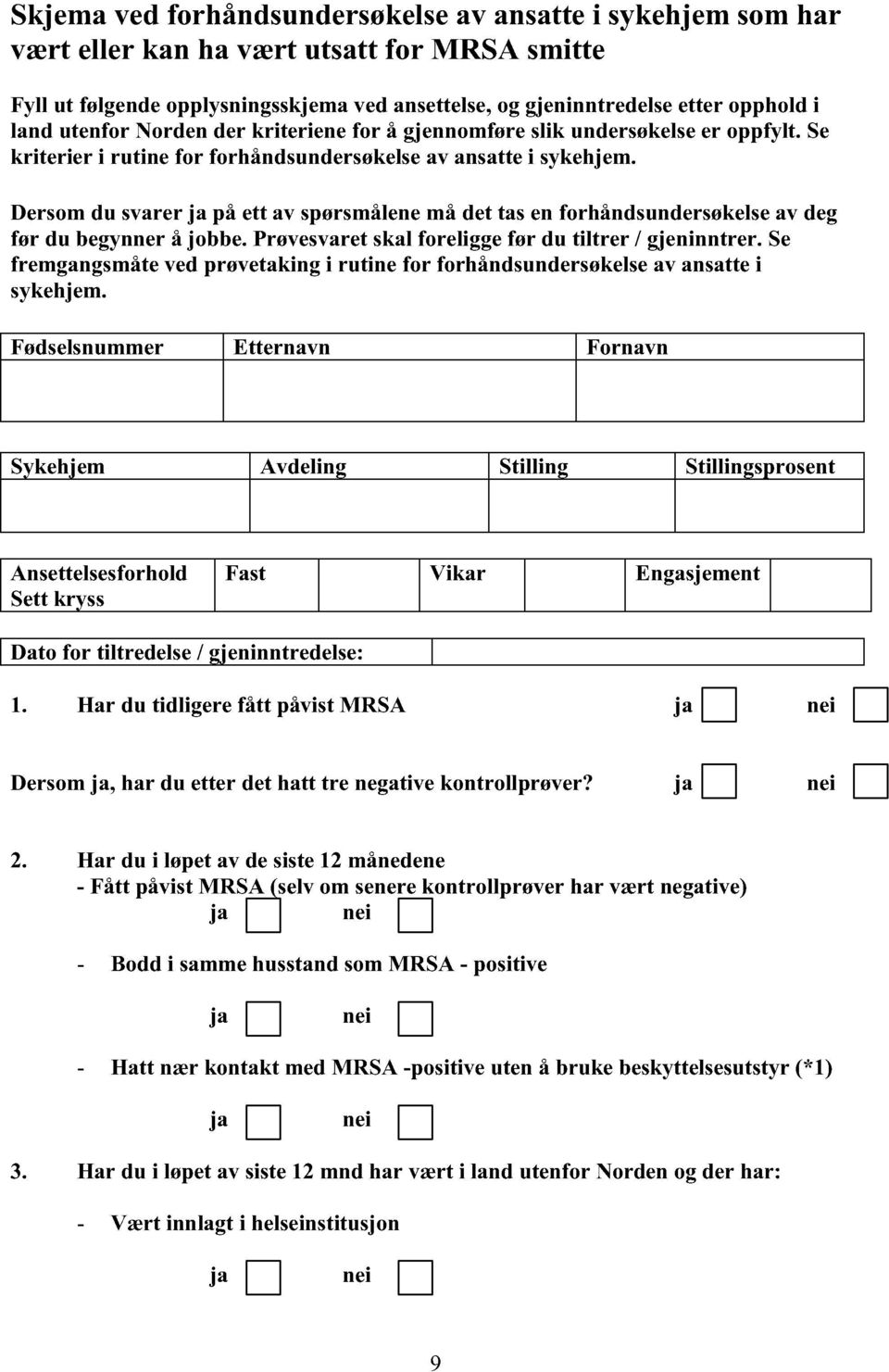 Dersomdu svarer på ett av spørsmålenemå det tas en forhåndsundersøkelseav deg før du begynnerå jobbe. Prøvesvaretskal foreligge før du tiltrer / gjeninntrer.