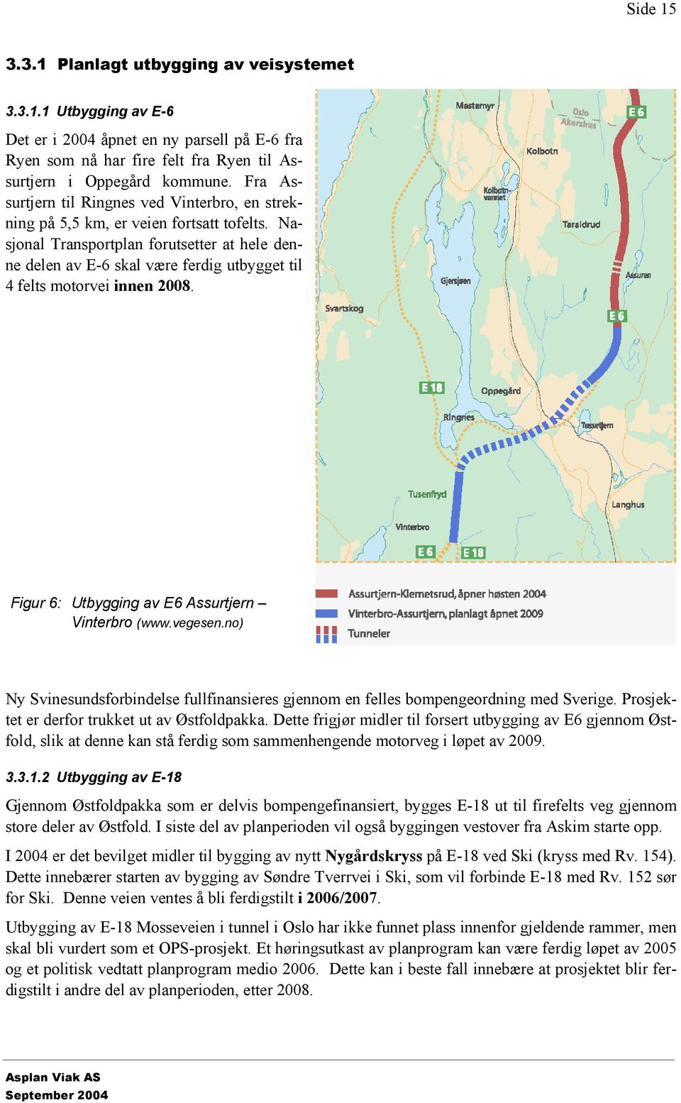 Nasjonal Transportplan forutsetter at hele denne delen av E-6 skal være ferdig utbygget til 4 felts motorvei innen 2008. Figur 6: Utbygging av E6 Assurtjern Vinterbro (www.vegesen.