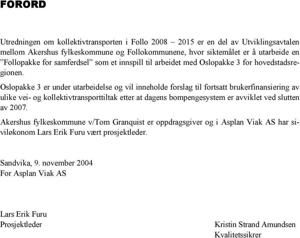 Oslopakke 3 er under utarbeidelse og vil inneholde forslag til fortsatt brukerfinansiering av ulike vei- og kollektivtransporttiltak etter at dagens bompengesystem er