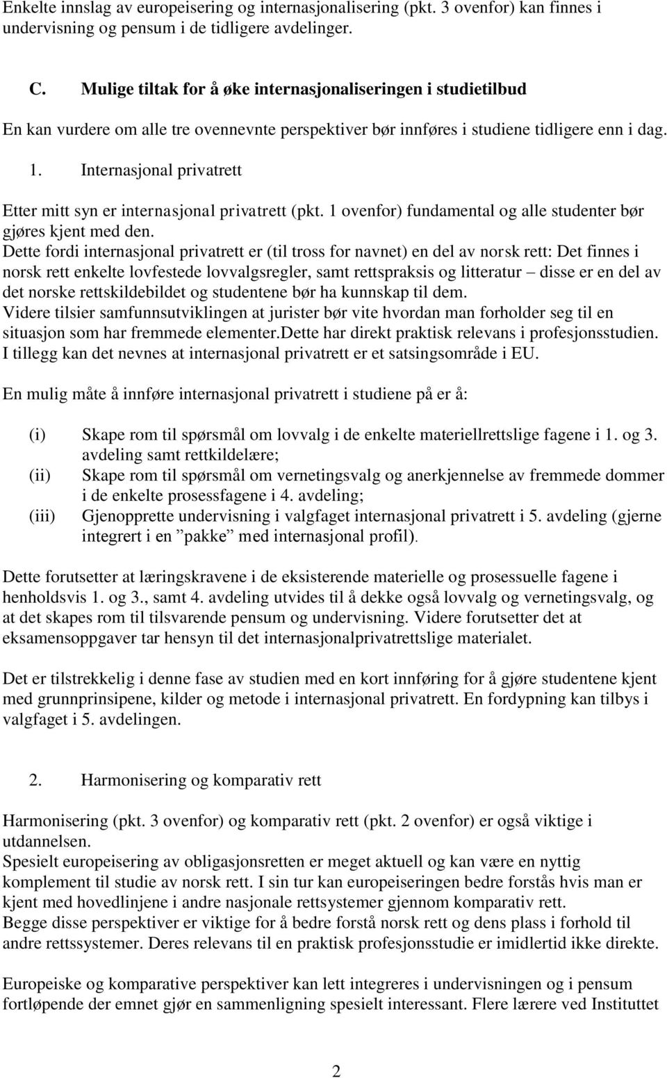 Internasjonal privatrett Etter mitt syn er internasjonal privatrett (pkt. 1 ovenfor) fundamental og alle studenter bør gjøres kjent med den.