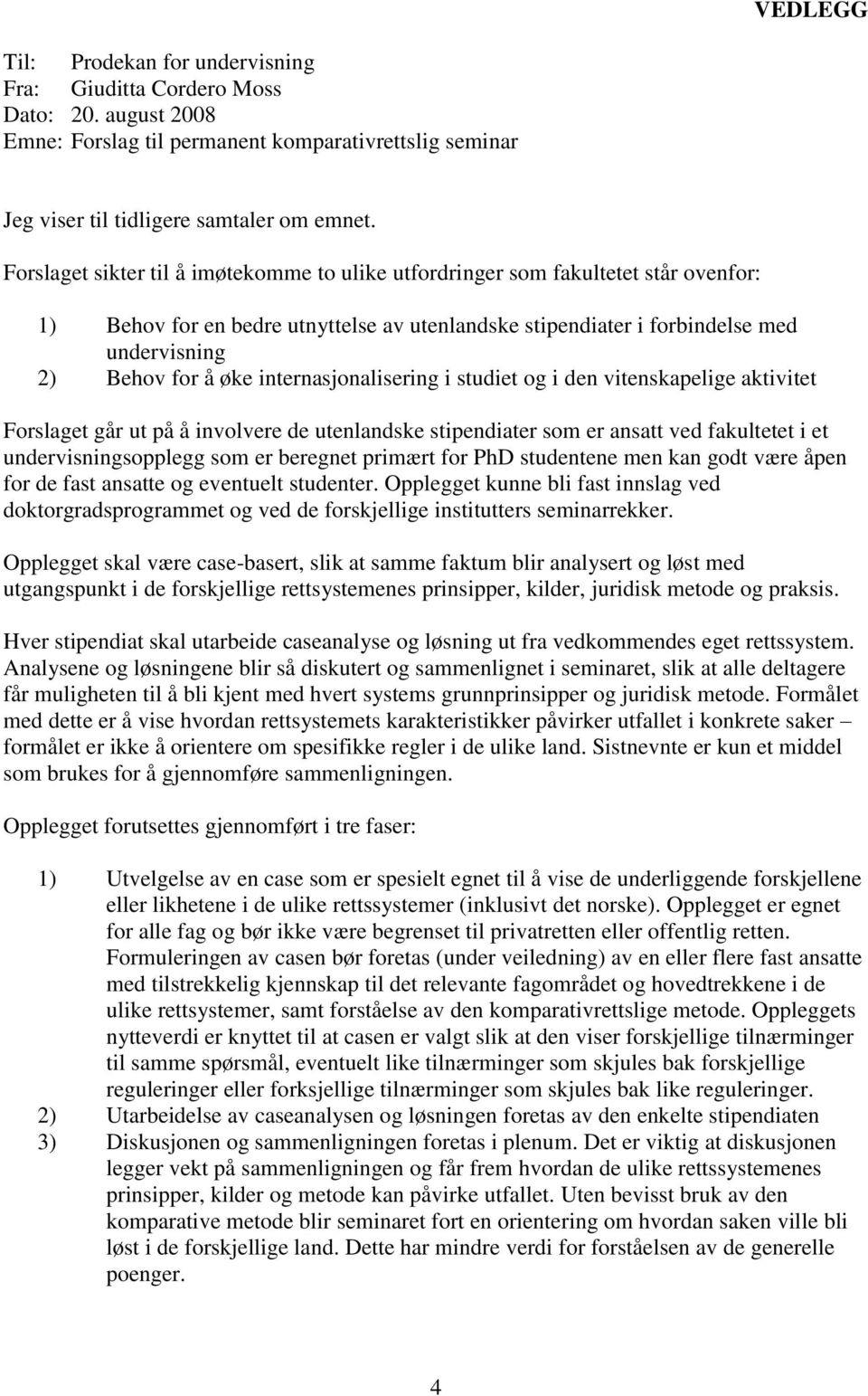 internasjonalisering i studiet og i den vitenskapelige aktivitet Forslaget går ut på å involvere de utenlandske stipendiater som er ansatt ved fakultetet i et undervisningsopplegg som er beregnet