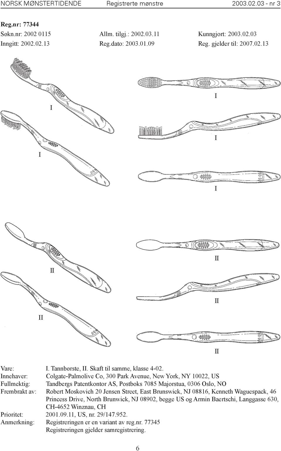 nnehaver: Colgate-Palmolive Co, 300 Park Avenue, New York, NY 10022, US Fullmektig: Tandbergs Patentkontor AS, Postboks 7085 Majorstua, 0306 Oslo, NO Frembrakt av: Robert Moskovich 20