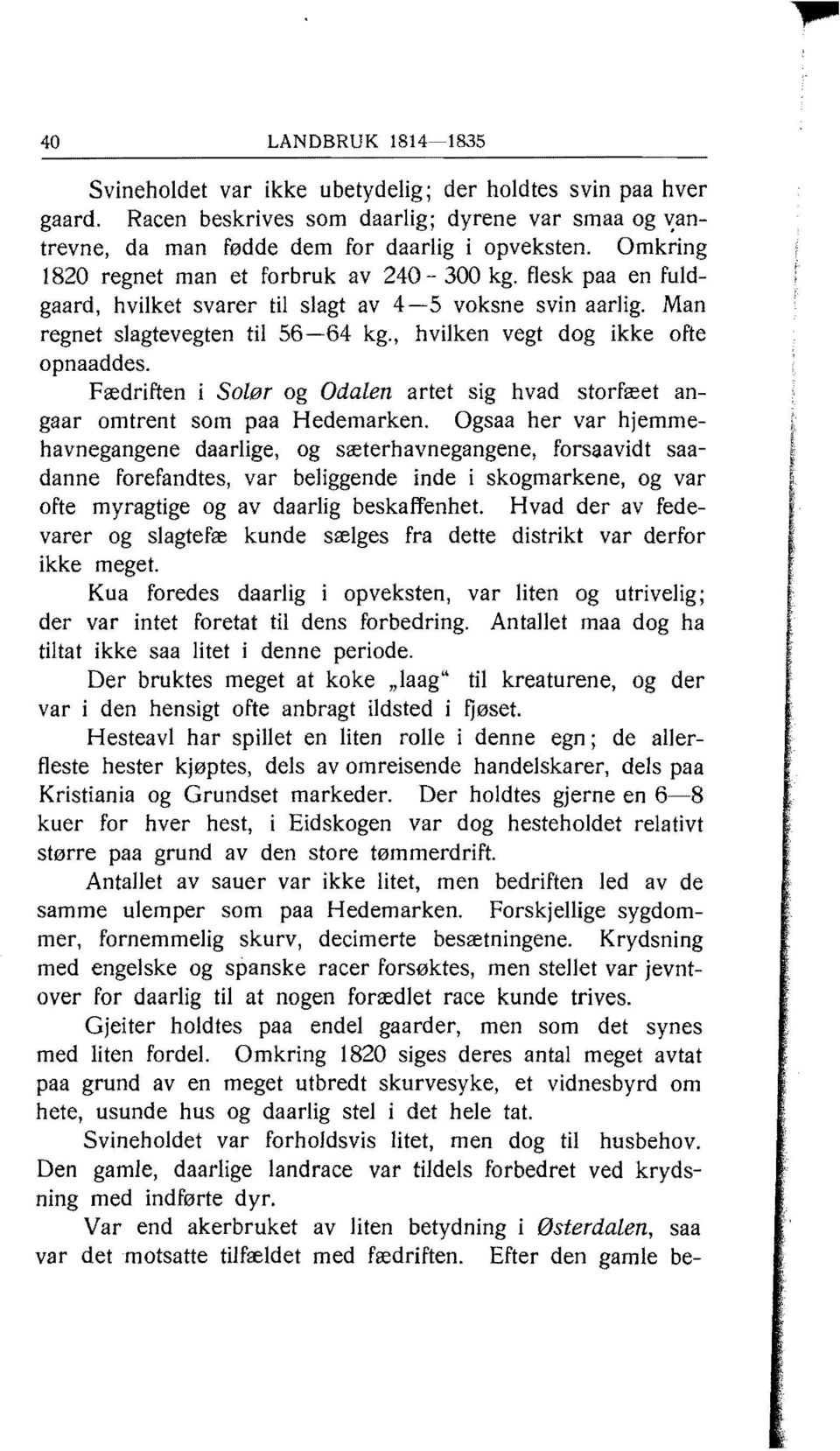 , hvilken vegt dog ikke ofte opnaaddes. Fædriften i Solør og Odalen artet sig hvad storfæet angaar omtrent som paa Hedemarken.