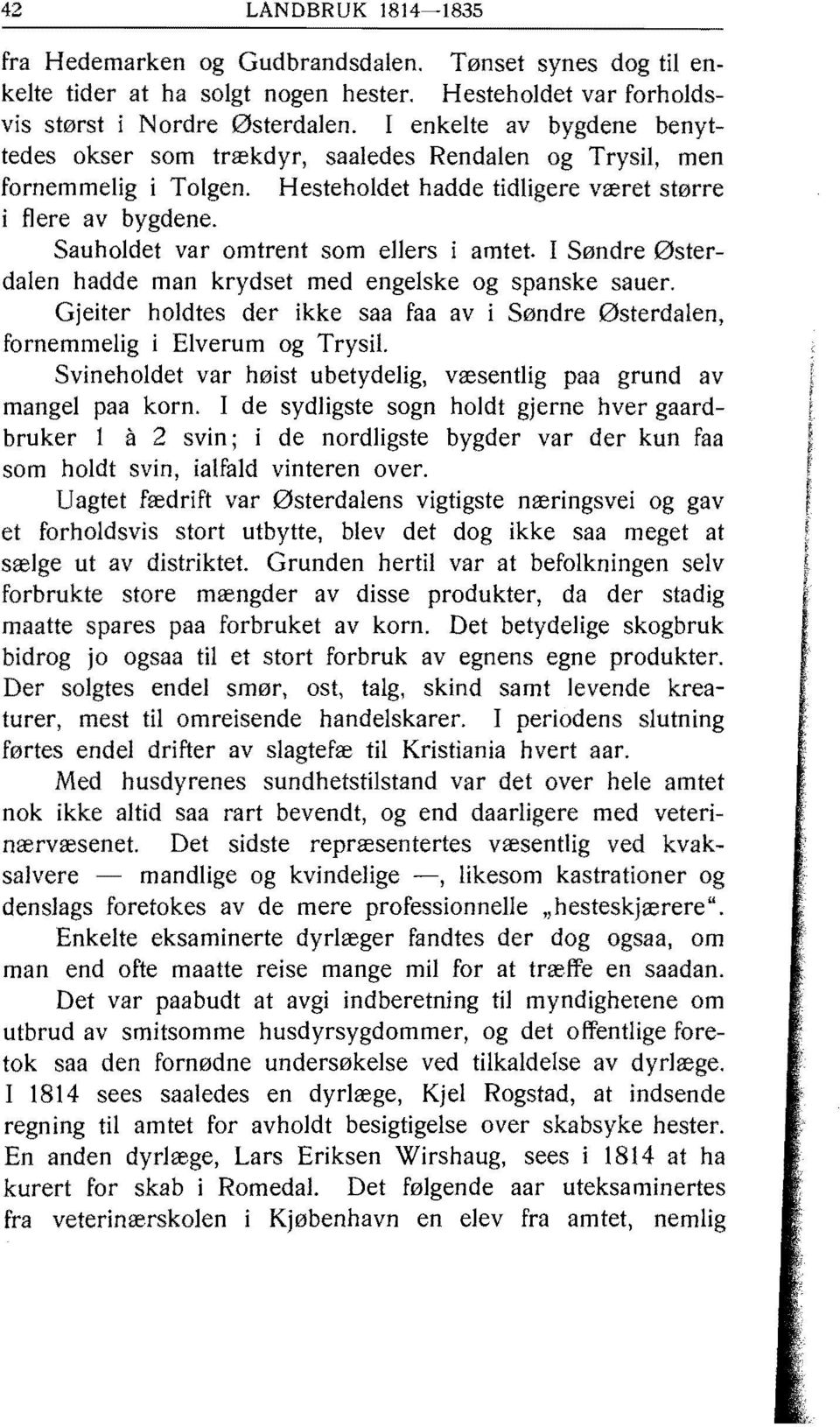Sauholdet var omtrent som ellers i amtet. I Søndre østerdalen hadde man krydset med engelske og spanske sauer. Gjeiter holdtes der ikke saa faa av i Søndre Østerdalen fornemmelig i Elverum og Trysil.