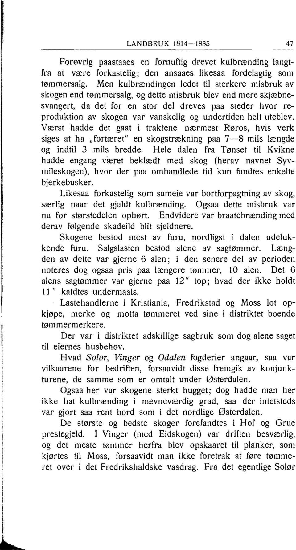 vanskelig og undertiden heit uteblev. Værst hadde det gaat i traktene nærmest Røros, hvis verk siges at ha "fortæret" en skogstrækning paa 7-8 mils længde og indtil 3 mils bredde.