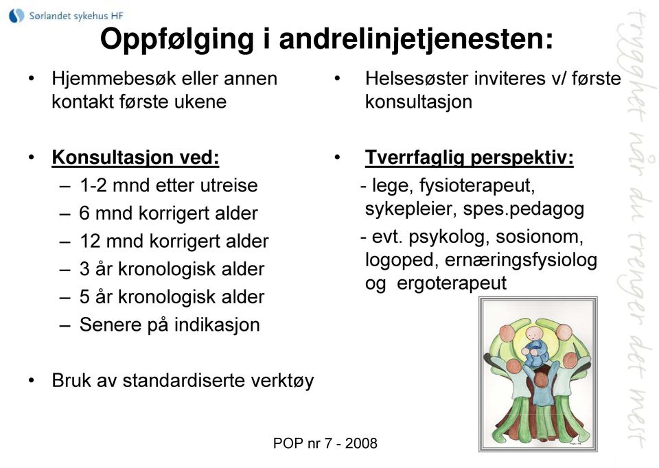 kronologisk alder 5 år kronologisk alder Senere på indikasjon Tverrfaglig perspektiv: - lege, fysioterapeut,