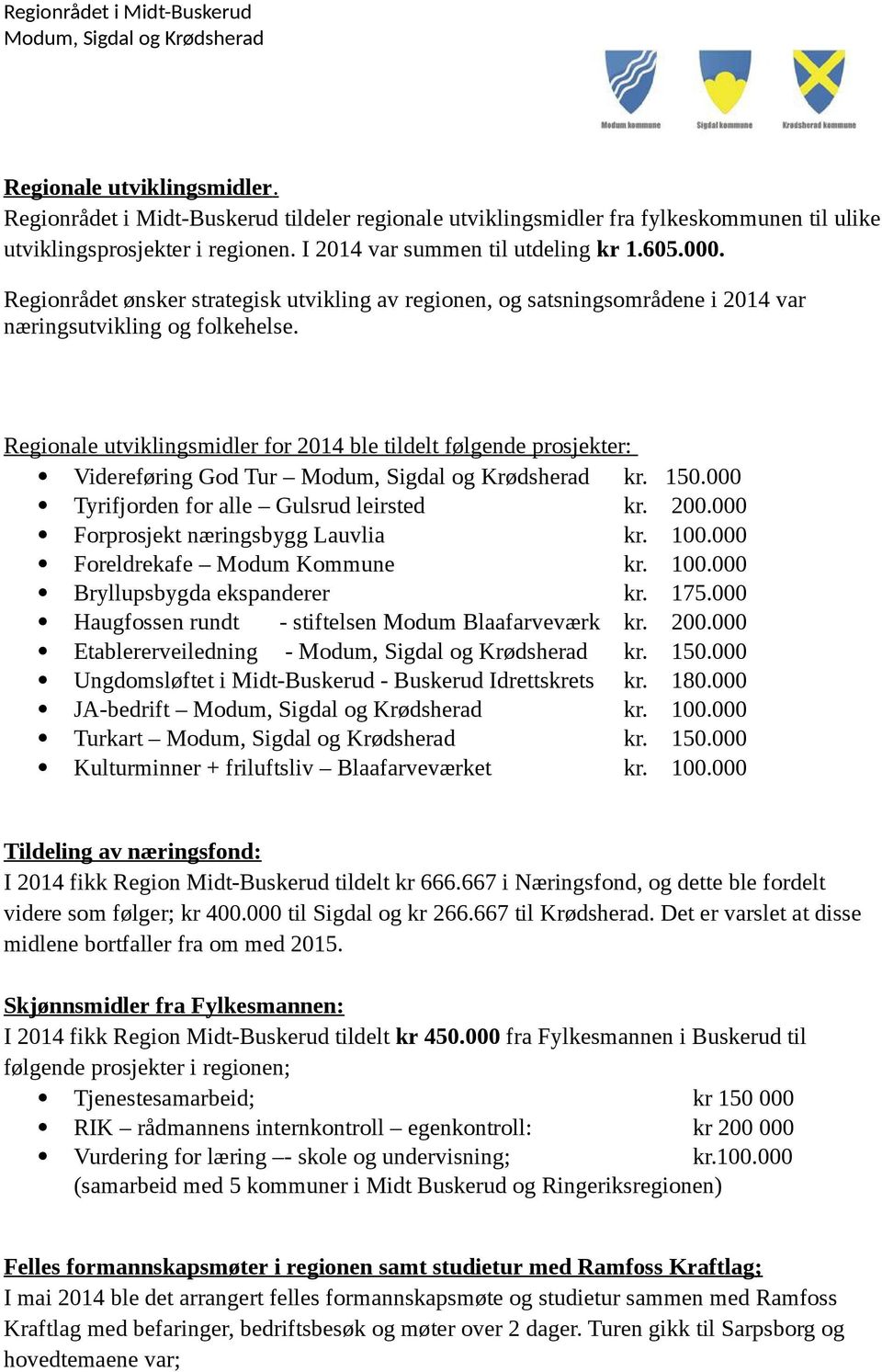 Regionale utviklingsmidler for 2014 ble tildelt følgende prosjekter: Videreføring God Tur kr. 150.000 Tyrifjorden for alle Gulsrud leirsted kr. 200.000 Forprosjekt næringsbygg Lauvlia kr. 100.