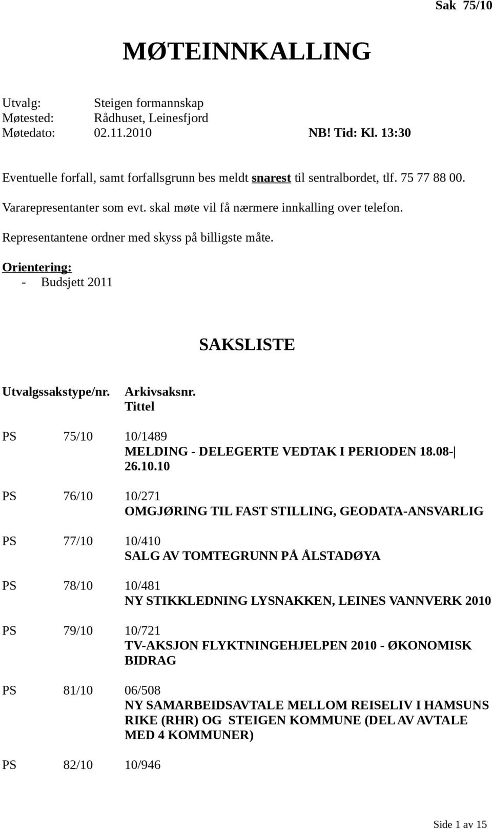 Representantene ordner med skyss på billigste måte. Orientering: - Budsjett 2011 SAKSLISTE Utvalgssakstype/nr. Arkivsaksnr. Tittel PS 75/10 