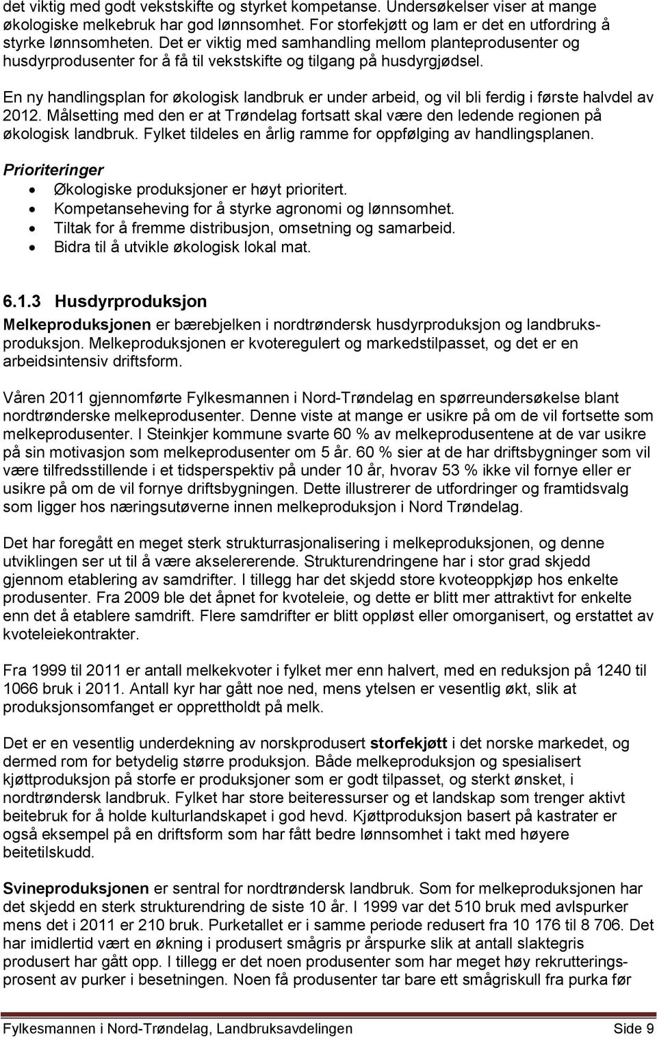 En ny handlingsplan for økologisk landbruk er under arbeid, og vil bli ferdig i første halvdel av 2012.