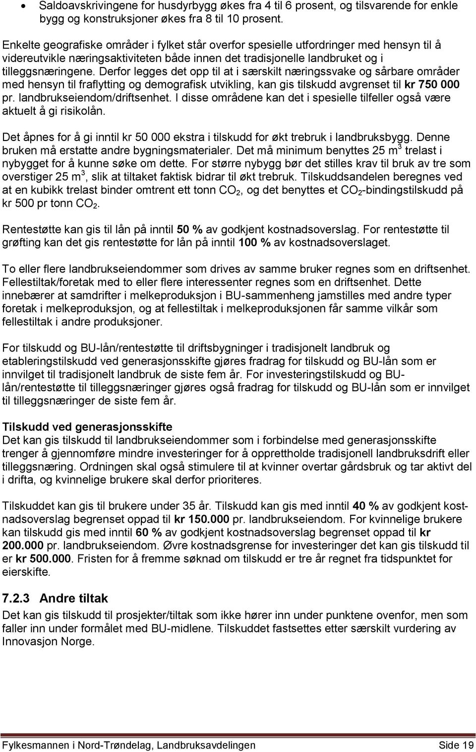 Derfor legges det opp til at i særskilt næringssvake og sårbare områder med hensyn til fraflytting og demografisk utvikling, kan gis tilskudd avgrenset til kr 750 000 pr. landbrukseiendom/driftsenhet.