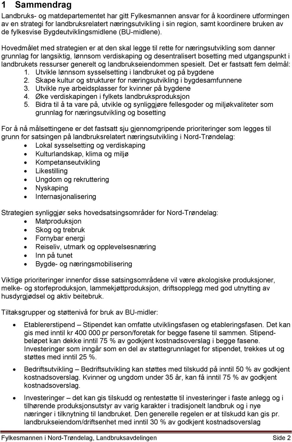 Hovedmålet med strategien er at den skal legge til rette for næringsutvikling som danner grunnlag for langsiktig, lønnsom verdiskaping og desentralisert bosetting med utgangspunkt i landbrukets