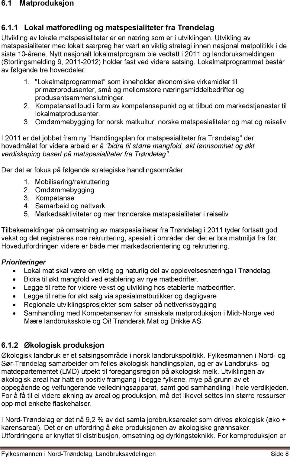 Nytt nasjonalt lokalmatprogram ble vedtatt i 2011 og landbruksmeldingen (Stortingsmelding 9, 2011-2012) holder fast ved videre satsing. Lokalmatprogrammet består av følgende tre hoveddeler: 1.