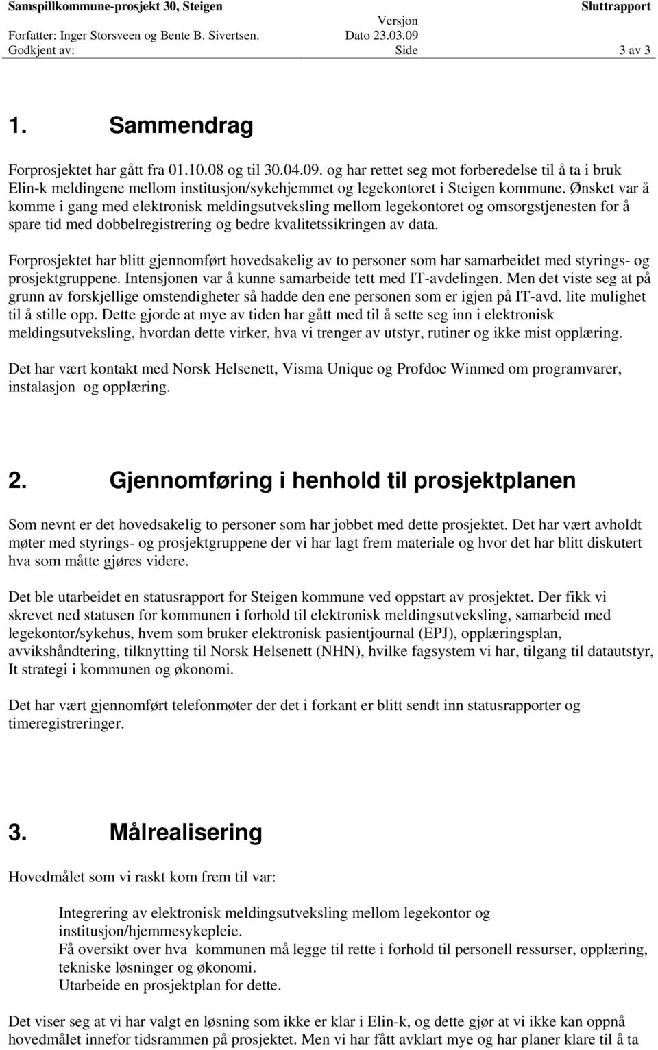 Ønsket var å komme i gang med elektronisk meldingsutveksling mellom legekontoret og omsorgstjenesten for å spare tid med dobbelregistrering og bedre kvalitetssikringen av data.