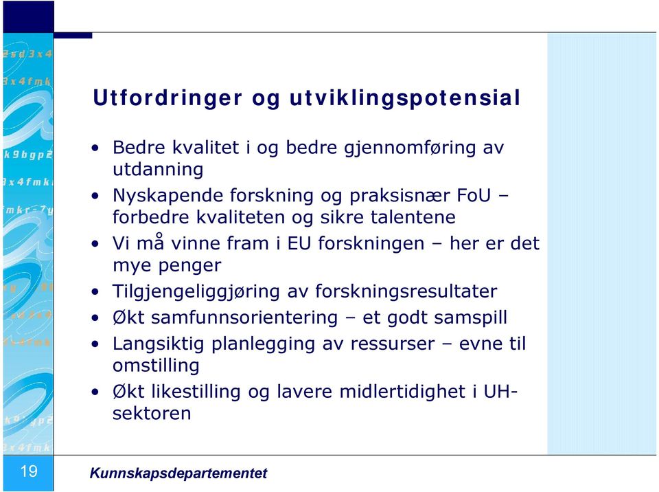 penger Tilgjengeliggjøring av forskningsresultater Økt samfunnsorientering et godt samspill Langsiktig