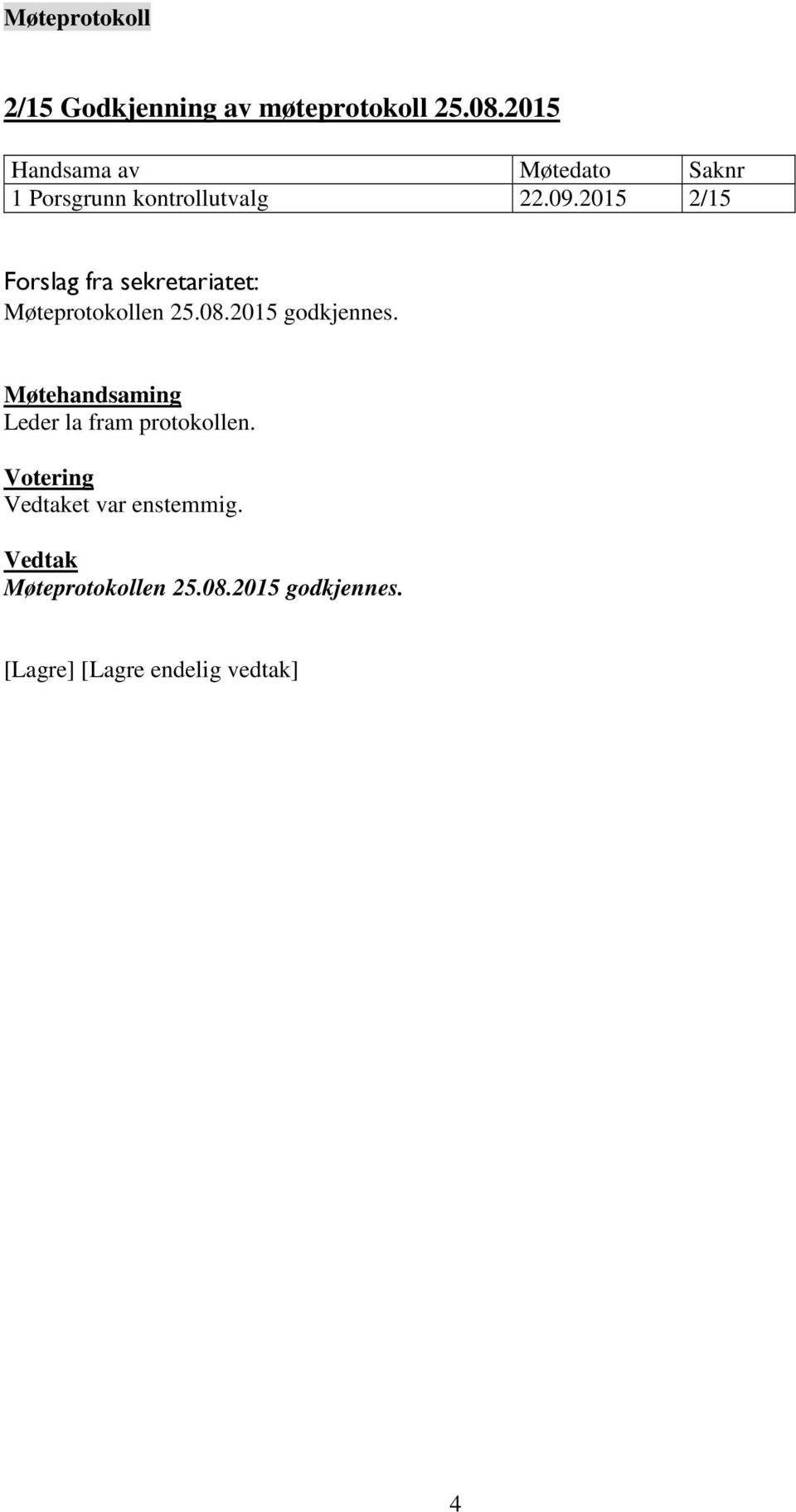 2015 2/15 Møteprotokollen 25.08.2015 godkjennes.