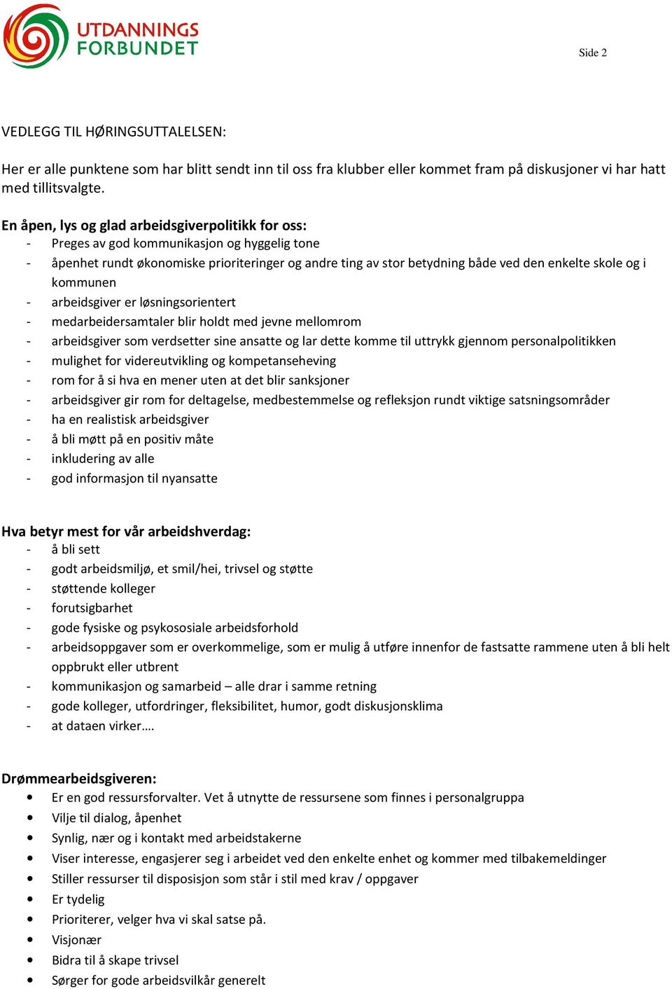 og i kommunen - arbeidsgiver er løsningsorientert - medarbeidersamtaler blir holdt med jevne mellomrom - arbeidsgiver som verdsetter sine ansatte og lar dette komme til uttrykk gjennom