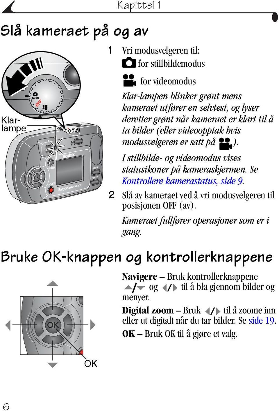 Se Kontrollere kamerastatus, side 9. 2 Slå av kameraet ved å vri modusvelgeren til posisjonen OFF (av). Kameraet fullfører operasjoner som er i gang.