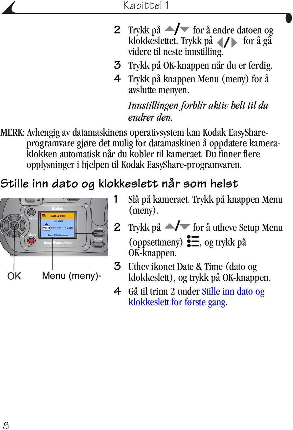 MERK: Avhengig av datamaskinens operativsystem kan Kodak EasyShareprogramvare gjøre det mulig for datamaskinen å oppdatere kameraklokken automatisk når du kobler til kameraet.