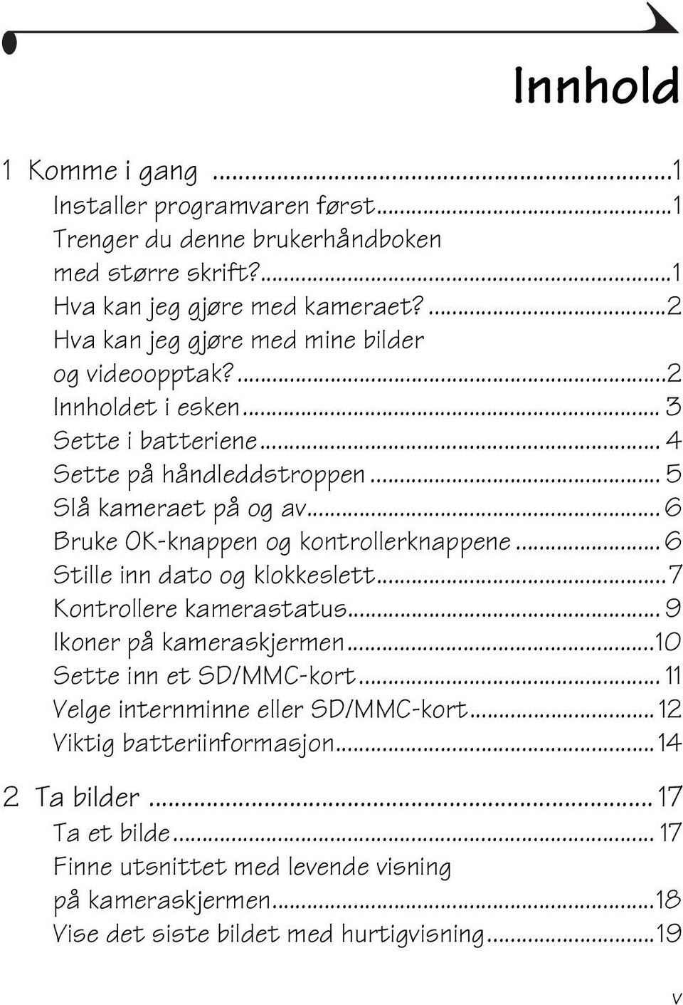 .. 6 Bruke OK-knappen og kontrollerknappene... 6 Stille inn dato og klokkeslett...7 Kontrollere kamerastatus... 9 Ikoner på kameraskjermen...10 Sette inn et SD/MMC-kort.