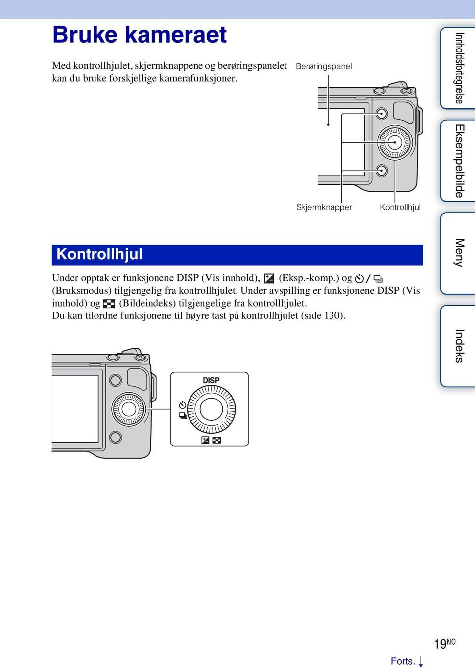 Kontrollhjul Berøringspanel Skjermknapper Kontrollhjul Under opptak er funksjonene DISP (Vis innhold), (Eksp.-komp.