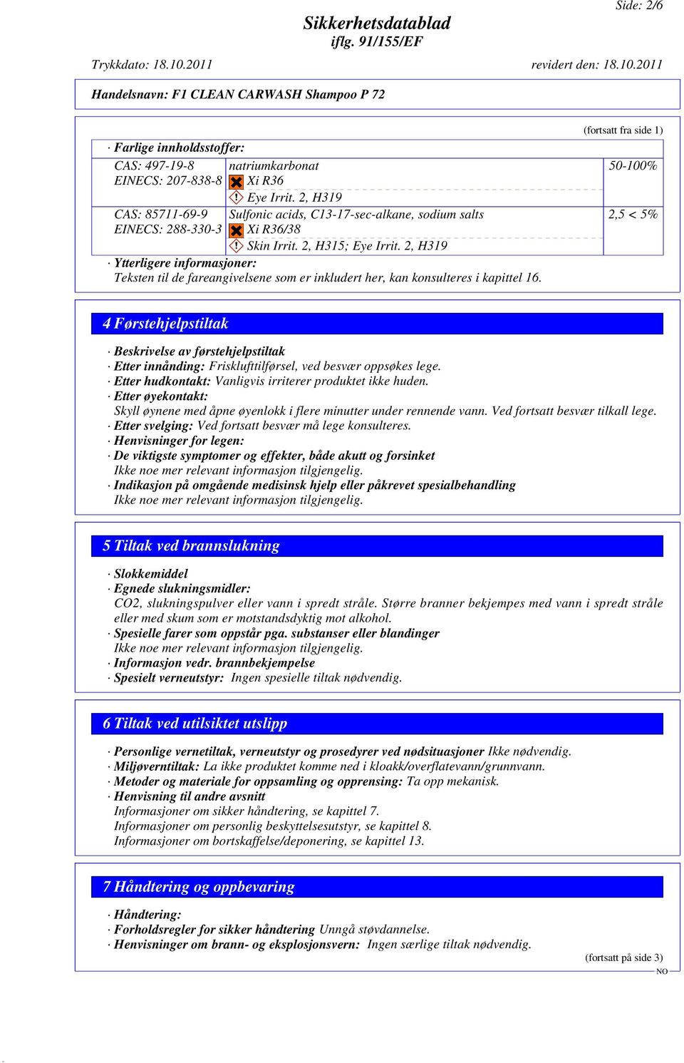 2, H319 Ytterligere informasjoner: Teksten til de fareangivelsene som er inkludert her, kan konsulteres i kapittel 16.