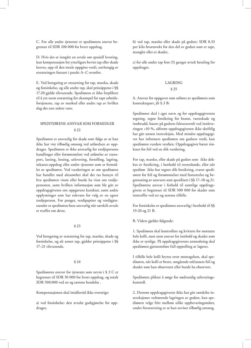 ovenfor. E. Ved beregning av erstatning for tap, manko, skade og forsinkelse, og alle andre tap, skal prinsippene i 17-20 gjelde tilsvarende.