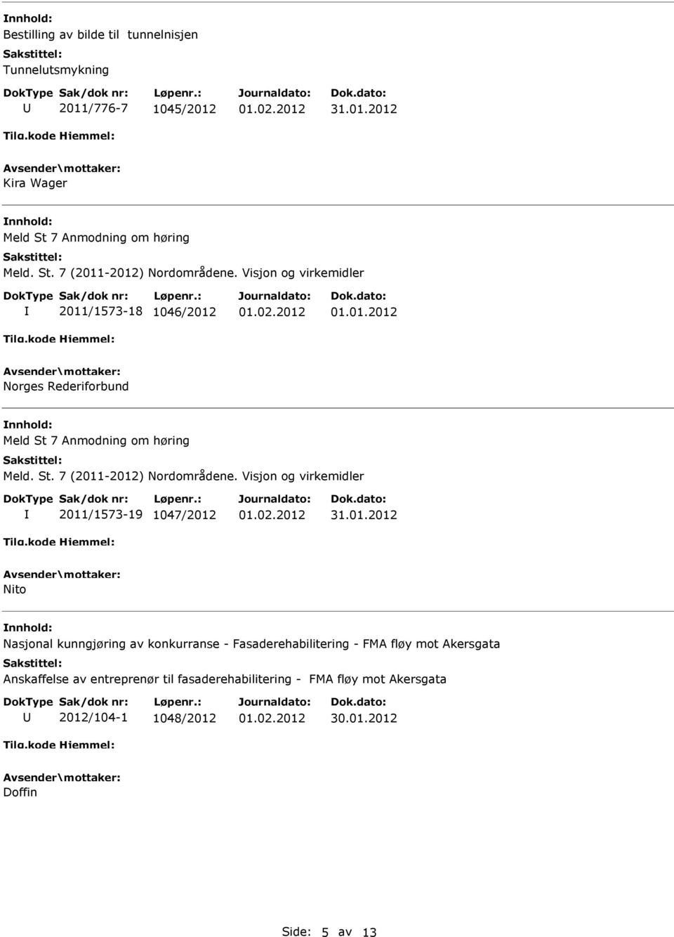 Visjon og virkemidler 2011/1573-19 1047/2012 Nito Nasjonal kunngjøring av konkurranse - Fasaderehabilitering - FMA fløy mot Akersgata