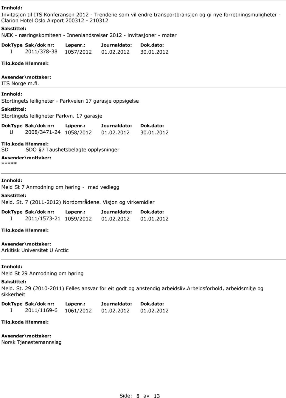 17 garasje 2008/3471-24 1058/2012 O 7 Taushetsbelagte opplysninger Meld St 7 Anmodning om høring - med vedlegg Meld. St. 7 (2011-2012) Nordområdene. Visjon og virkemidler 2011/1573-21 1059/2012 01.