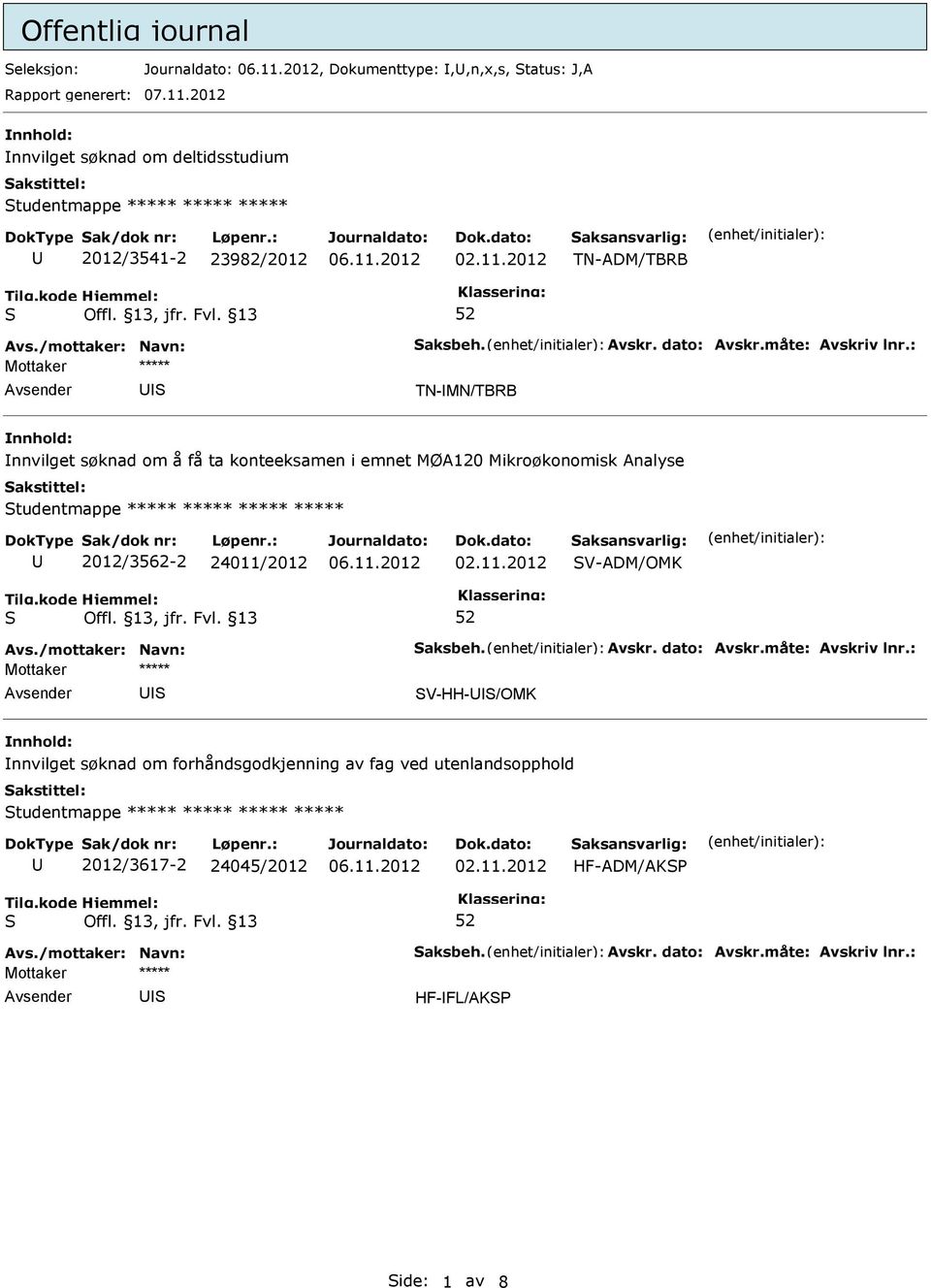 : TN-MN/TBRB nnhold: nnvilget søknad om å få ta konteeksamen i emnet MØA120 Mikroøkonomisk Analyse tudentmappe ***** ***** ***** ***** 2012/3562-2 24011/2012 V-ADM/OMK Avs.